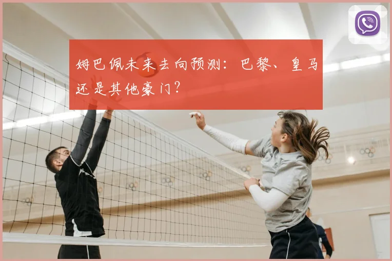姆巴佩未来去向预测：巴黎、皇马还是其他豪门？