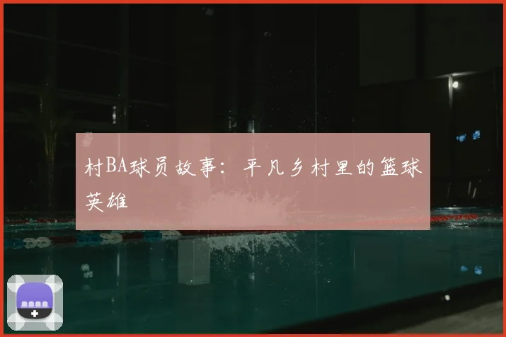 村BA球员故事:平凡乡村里的篮球英雄