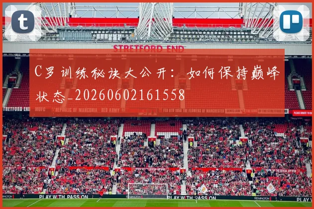 C罗训练秘诀大公开:如何保持巅峰状态_20260602161558