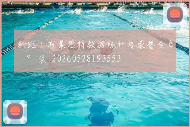 科比·布莱恩特数据统计与荣誉全记录_20260528193553