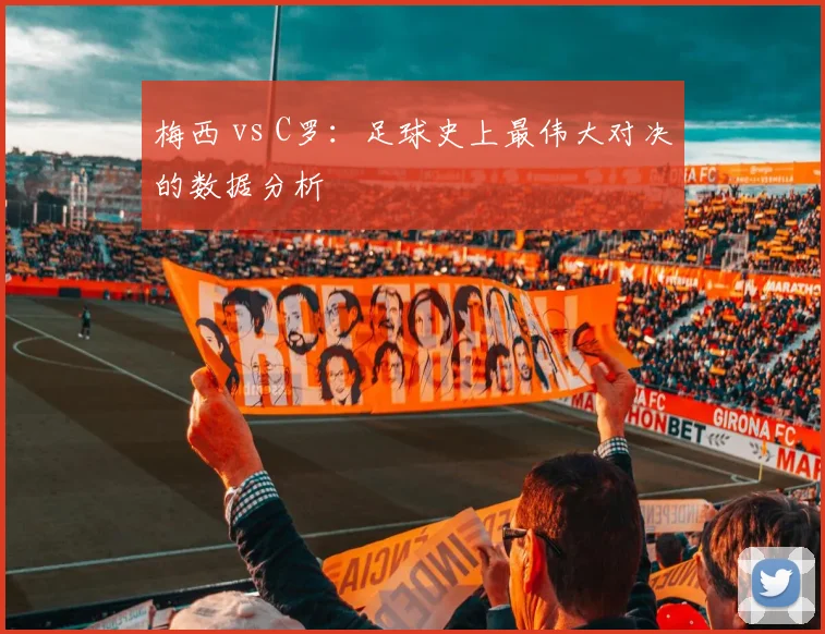 梅西 vs C罗：足球史上最伟大对决的数据分析