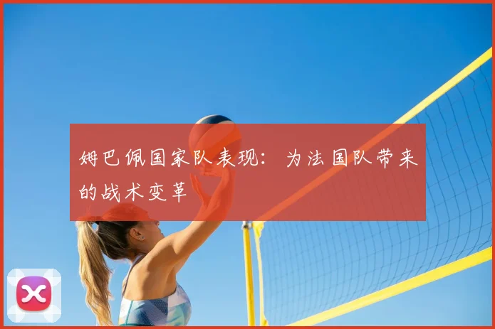 姆巴佩国家队表现：为法国队带来的战术变革