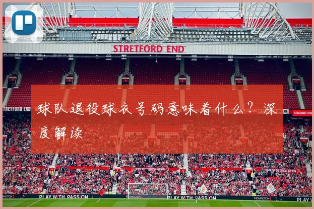 球队退役球衣号码意味着什么?深度解读